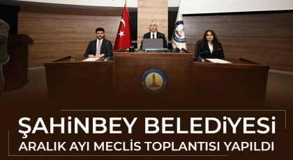  Şahinbey Belediyesi aralık ayı meclis toplantısı yapıldı