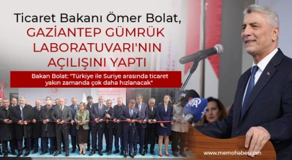 Ticaret Bakanı Ömer Bolat, Gaziantep Gümrük Laboratuvarı'nın açılışını yaptı