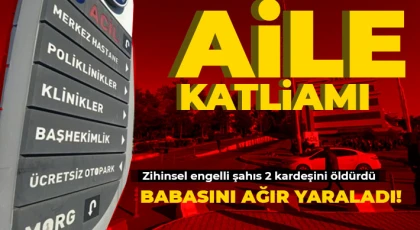 Zihinsel engelli şahıs 2 kardeşini öldürdü! Babasını ağır yaraladı!