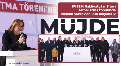 BÜSEM Nakliyatçılar Sitesi temel atma töreninde Başkan Şahin’den 900 milyonluk müjde