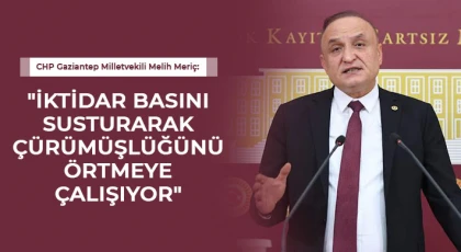 CHP'li Meriç: İktidar Basını Susturarak Çürümüşlüğünü Örtmeye Çalışıyor