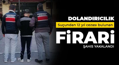 Dolandırıcılık suçundan 12 yıl cezası bulunan firari şahıs yakalandı