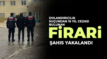 Dolandırıcılık suçundan 15 yıl cezası bulunan firari şahıs yakalandı