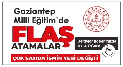 Gaziantep Milli Eğitim de son dakika flaş atamalar