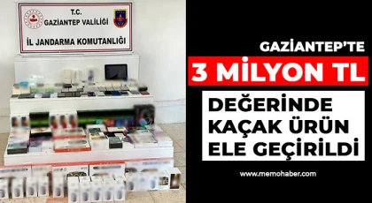 Gaziantep’te 3 milyon TL değerinde kaçak ürün ele geçirildi