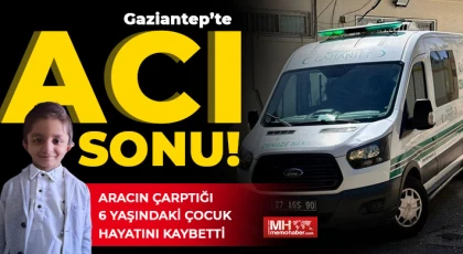 Gaziantep'te aracın çarptığı 6 yaşındaki çocuk hayatını kaybetti