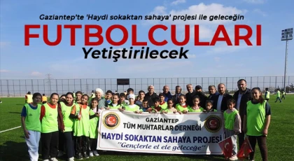 Gaziantep’te 'Haydi sokaktan sahaya' projesi ile geleceğin futbolcuları yetiştirilecek