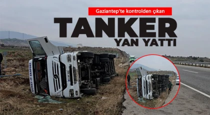 Gaziantep'te kontrolden çıkan tanker yan yattı