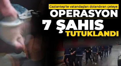 Gaziantep'te vatandaşları dolandıran çeteye operasyon: 7 şahıs tutuklandı