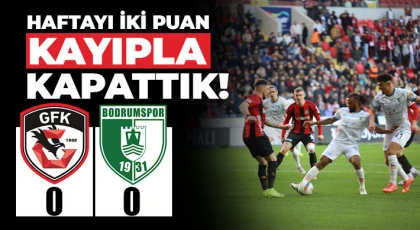 Haftayı iki puan kayıpla kapattık! Gaziantep FK - Bodrumspor: 0 - 0