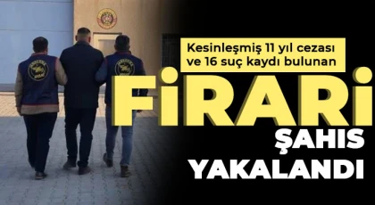 Kesinleşmiş 11 yıl cezası ve 16 suç kaydı bulunan firari şahıs yakalandı