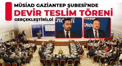 MÜSİAD Gaziantep Şubesi’nde Devir Teslim Töreni Gerçekleştirildi