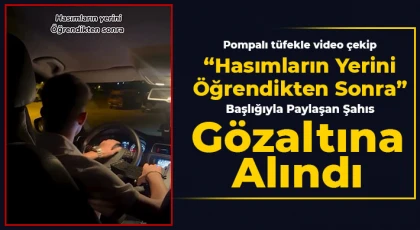 Pompalı tüfekle video çeken şahıs gözaltına alındı