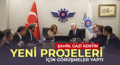 Şahin, Gazi kentin yeni projeleri için görüşmeler yaptı