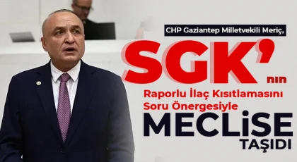 CHP’li Meriç, SGK’nın Raporlu İlaç Kısıtlamasını Soru Önergesiyle Meclise Taşıdı