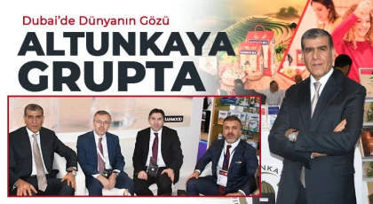 Dubai’de Dünyanın Gözü Altunkaya Grupta