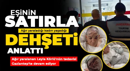 Eşinin satırla ağır yaraladığı kadın yaşadığı dehşeti anlattı