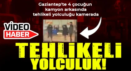 Gaziantep'te 4 çocuğun kamyon arkasında tehlikeli yolculuğu kamerada