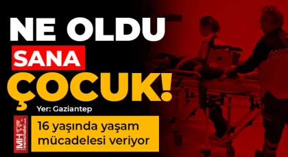 Gaziantep'te acı olay! 16 yaşında yaşam mücadelesi veriyor 