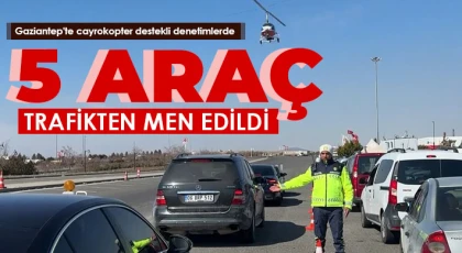 Gaziantep'te cayrokopter destekli denetimlerde 5 araç trafikten men edildi