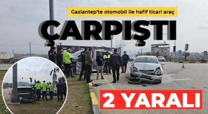 Gaziantep'te otomobil ile hafif ticari araç çarpıştı: 2 yaralı