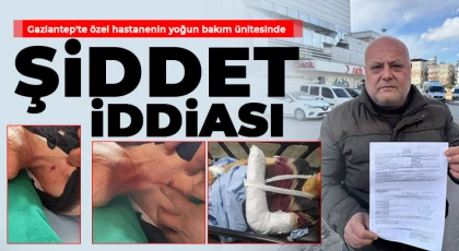 Gaziantep'te özel hastanenin yoğun bakım ünitesinde şiddet iddiası