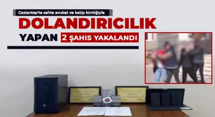 Gaziantep'te sahte avukat ve katip kimliğiyle dolandırıcılık yapan 2 şahıs yakalandı