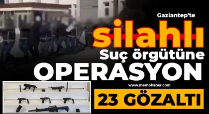 Gaziantep'te silahlı suç örgütüne operasyon: 23 gözaltı