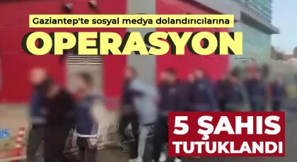 Gaziantep'te sosyal medya dolandırıcılarına operasyon: 5 şahıs tutuklandı