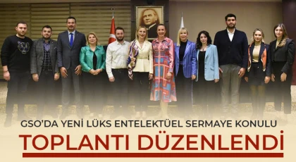 GSO’da Yeni Lüks Entelektüel Sermaye konulu toplantı düzenlendi