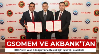 GSOMEM ve Akbank’tan KOBİ’lerin Yeşil Dönüşümüne Destek için iş birliği protokolü