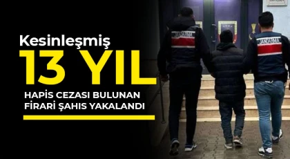 Kesinleşmiş 13 yıl hapis cezası bulunan firari şahıs yakalandı