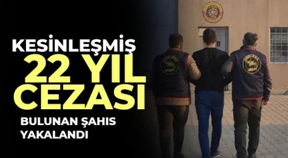 Kesinleşmiş 22 yıl cezası bulunan şahıs yakalandı