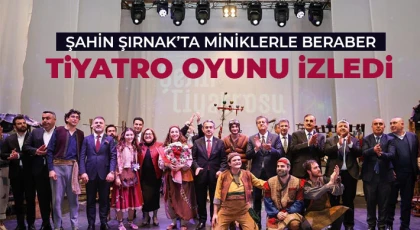 Şahin Şırnak’ta miniklerle beraber tiyatro oyunu izledi