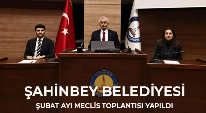 Şahinbey Belediyesi şubat ayı meclis toplantısı yapıldı