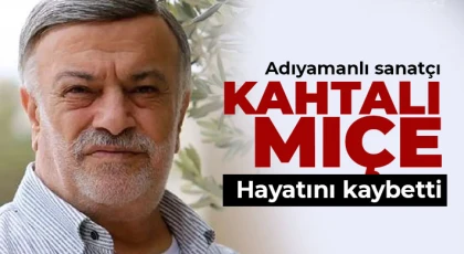 Sanatçı Kahtalı Mıçe hayatını kaybetti