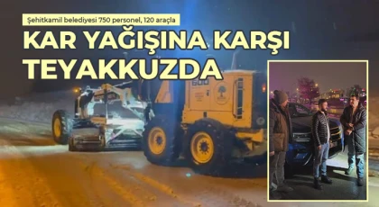 Şehitkamil belediyesi 750 personel, 120 araçla kar yağışına karşı teyakkuzda