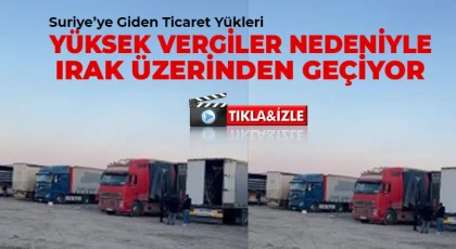 Suriye’ye Giden Ticaret Yükleri Yüksek Vergiler Nedeniyle Irak Üzerinden Geçiyor