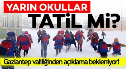 Yarın Gaziantep’te okullar tatil mi? Açıklama Bekleniyor!