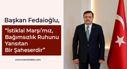 Başkan Fedaioğlu, İstiklal Marşı’mız, Bağımsızlık Ruhunu Yansıtan Bir Şaheserdir