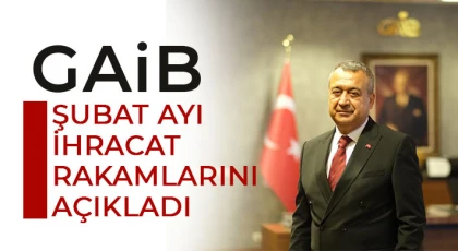 GAİB Şubat Ayı İhracat Rakamlarını Açıkladı