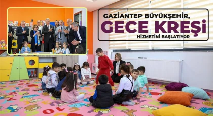 Gaziantep Büyükşehir, gece kreşi hizmetini başlatıyor