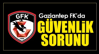 Gaziantep FK'da güvenlik sorunu