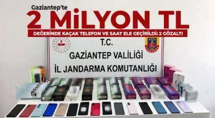 Gaziantep'te 2 milyon TL değerinde kaçak telefon ve saat ele geçirildi: 2 gözaltı