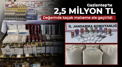 Gaziantep'te 2,5 milyon TL değerinde kaçak malzeme ele geçirildi