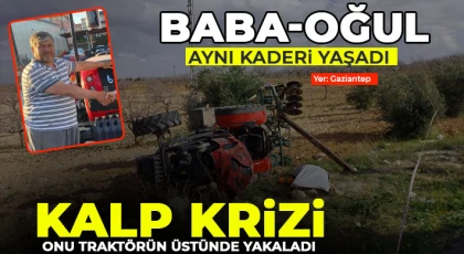 Gaziantep'te baba oğul aynı kaderi yaşadı