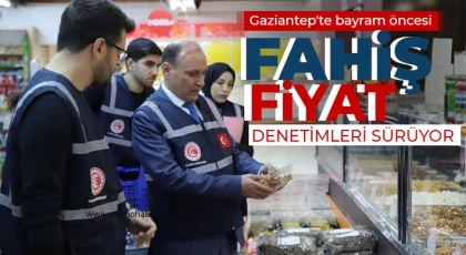 Gaziantep'te bayram öncesi fahiş fiyat denetimleri sürüyor