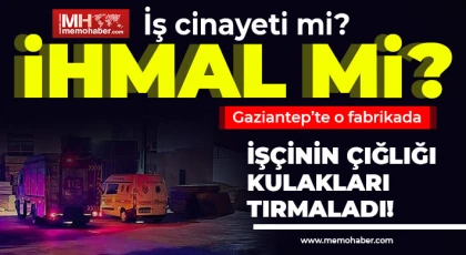 Gaziantep’te korkunç olay! İş cinayeti mi? ihmal mi?