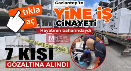 Gaziantep'te yine iş cinayeti! 7 kişi gözaltına alındı 