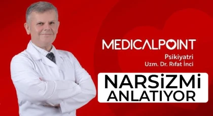 Medıcal Poınt Gaziantep Hastanesi Psikiyatri Uzmanı Dr. Rıfat İnci, Narsizmi Anlatıyor